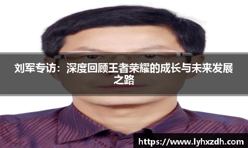 刘军专访：深度回顾王者荣耀的成长与未来发展之路